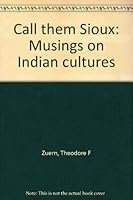 Call Them Sioux: Musings on Indian Cultures B002KA7PV0 Book Cover