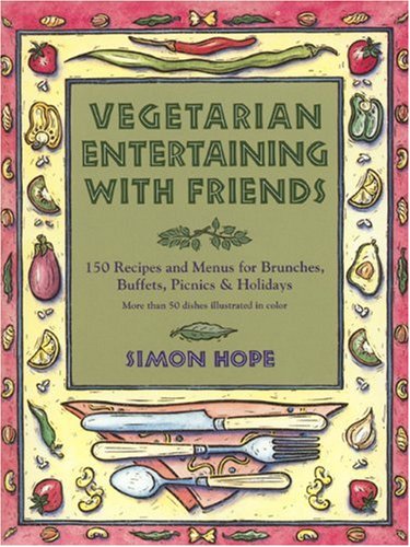 Vegetarian Entertaining With Friends: 150 Recipes And Menus For Brunches, Picnics And Holidays: 150 Recipes And Menus For Brunches, Buffets, Picnics &