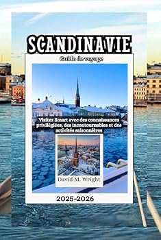 Scandinavie Guide de voyage 2025-2026: Visitez Smart avec des connaissances privilégiées, des incontournables et des activités saisonnières (French Edition)