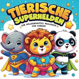 Tierische Superhelden: Ein heldenhaftes Malbuch für Kinder: 50 süße Tiere in Superhelden-Kostümen | Kreatives Ausmalen für Jungen und Mädchen