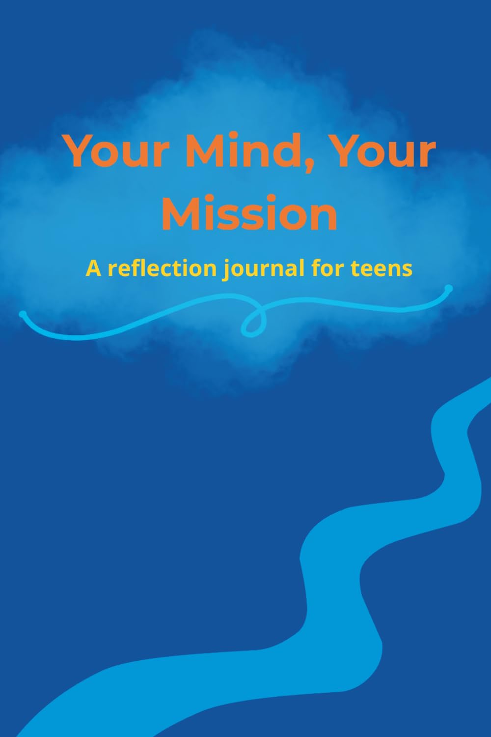 Your Mind, Your Mission: A Growth Mindset Journal for Teens to Build Confidence, Resilience and Self-Belief