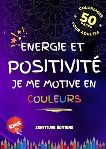 Energie et Positivité, Je Me Motive en Couleurs : 50 Affirmations Positives à Colorier pour Booster Votre Créativité et Votre Bien-Être