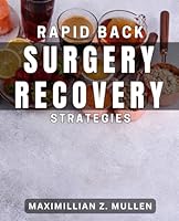 Rapid Back Surgery Recovery Strategies: Efficient Tips for Speedy Spine Surgery Healing B0D9R6LJQQ Book Cover