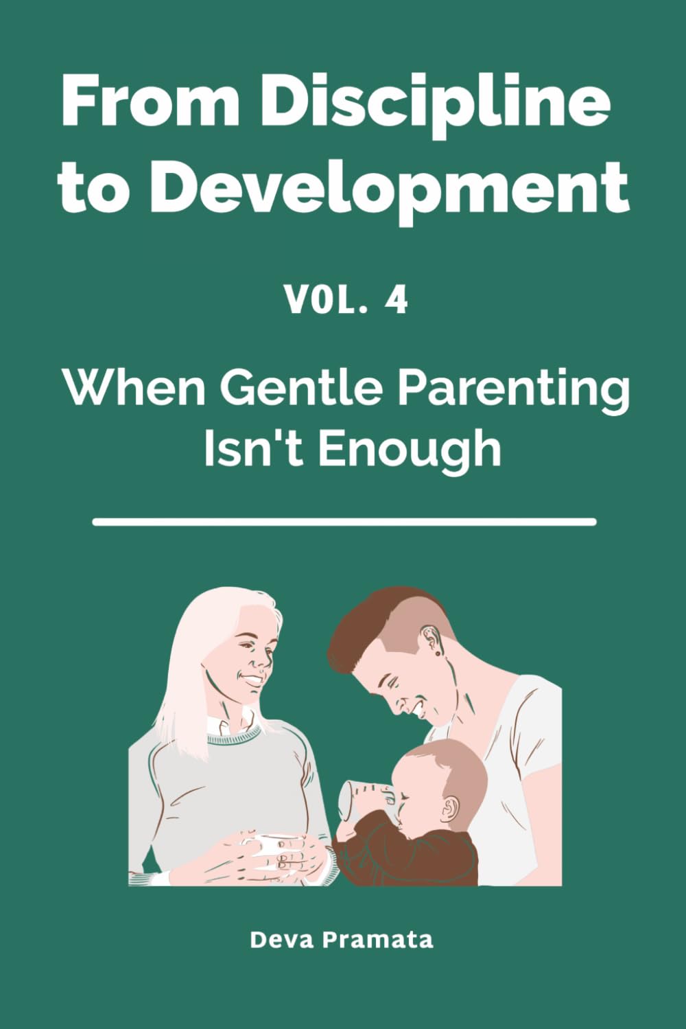 FROM DISCIPLINE TO DEVELOPMENT, Vol.4: When Gentle Parenting Isn't Enough: A Warm-and-Firm Guide for Raising Intense, Sensitive, and Spirited Kids — ... Shame, Fear, or 45-Minute Tantrums (Ages 0–6)