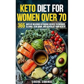 Keto Diet for Women Over 70: 365 Days of Delicious Ketogenic Recipes to Energize, Cleanse, Slim Down, and Revitalize Your Hea