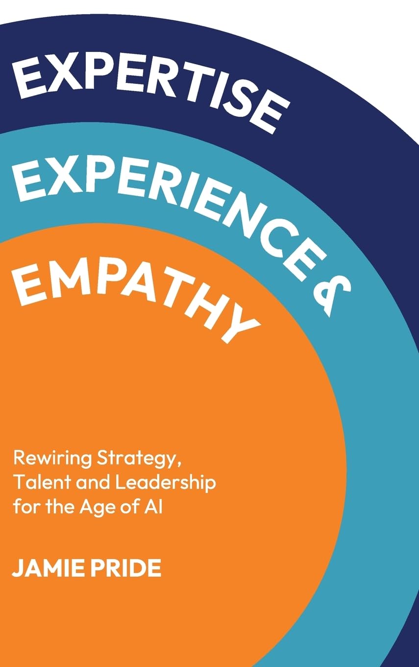 Expertise, Experience & Empathy: Rewiring Strategy, Talent and Leadership for the Age of AI