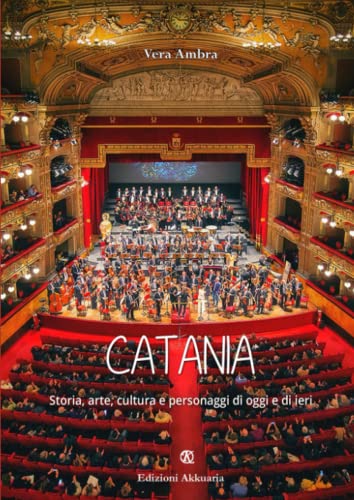 Catania: Storia, arte, cultura e personaggi di oggi e di ier