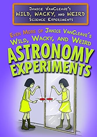 Even More of Janice Vancleave's Wild, Wacky, and Weird Astronomy Experiments (Janice Vancleave's Wild, Wacky, and Weird Science Experiments)-Wow! eBook