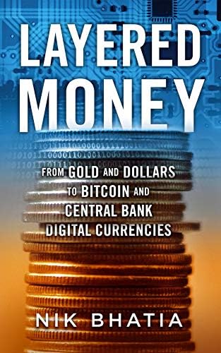 Layered Money: From Gold and Dollars to Bitcoin and Central Bank Digital Currencies