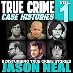 Cover of True Crime Case Histories - Volume 1: 8 Disturbing True Crime Stories