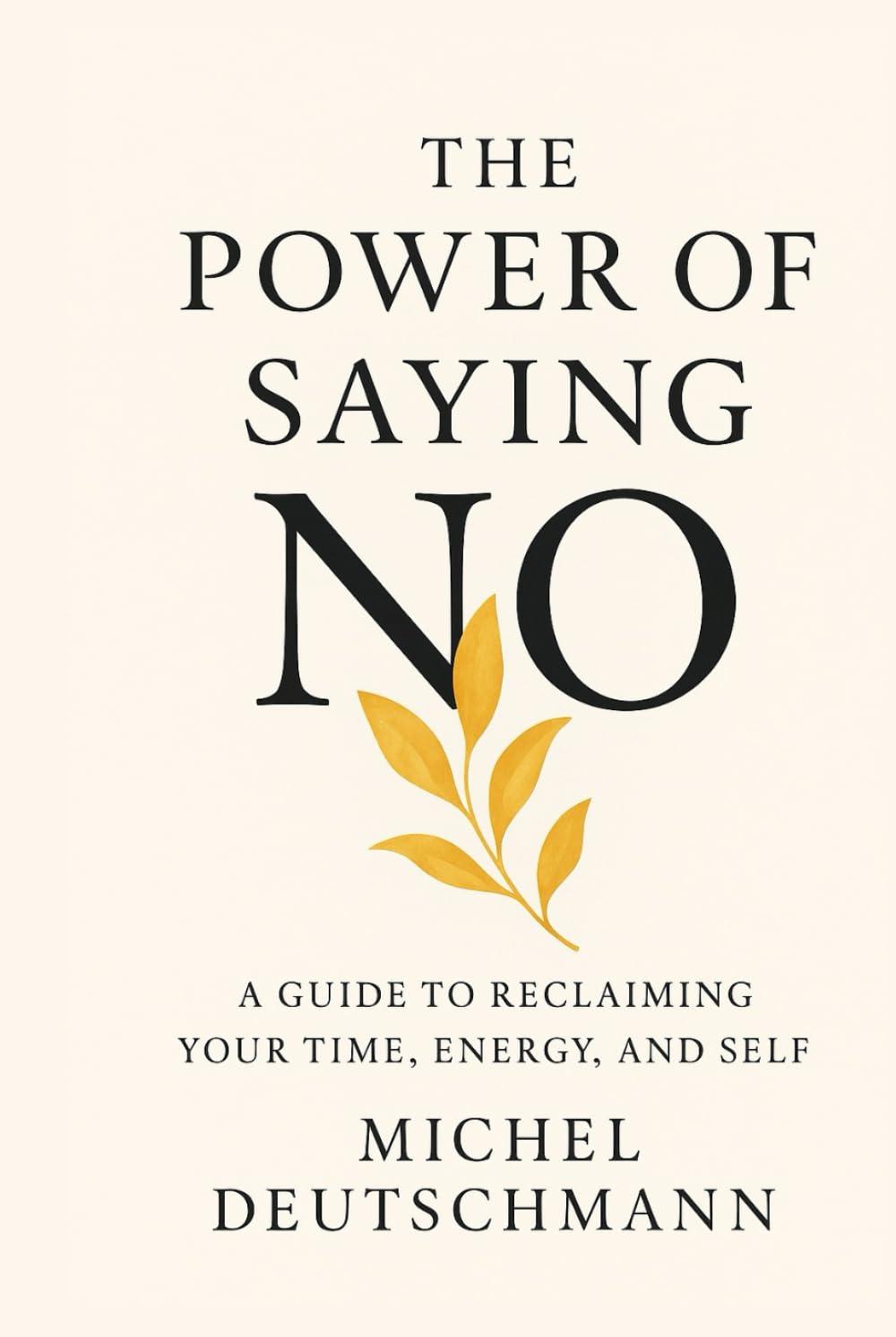 The Power of Saying No: A Guide to Reclaiming your Time, Energy, and Self