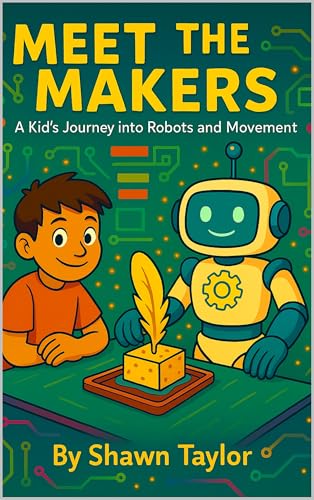 Meet the Makers: A Kid’s Journey into Robots and Movement (The Alex and Bit Chronicles: Foundation Series)