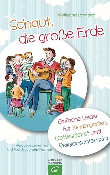Schaut, die große Erde: Einfache Lieder für Kindergarten, Gottesdienst und Religionsunterricht