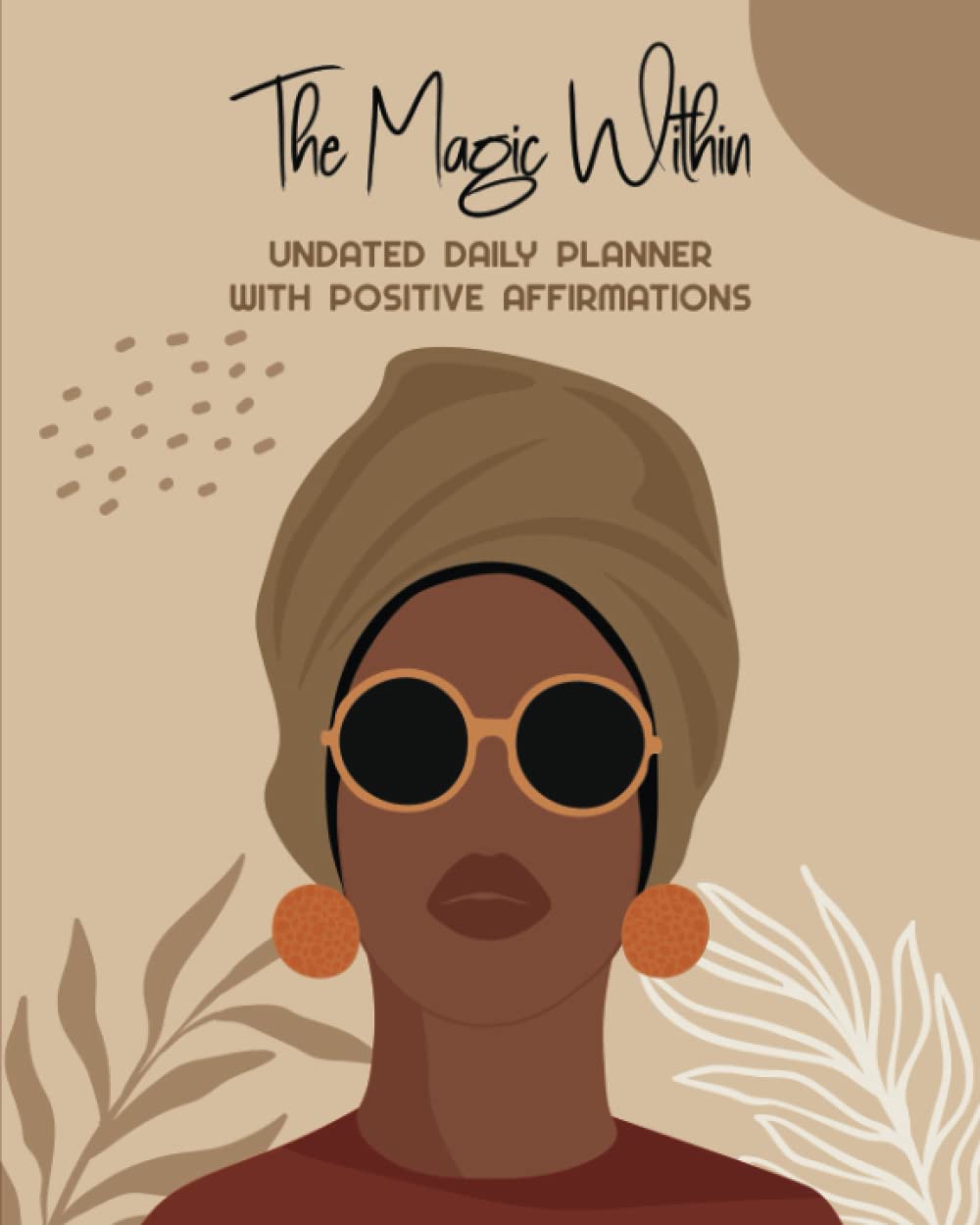 Generic The Magic Within Undated Daily Planner: 2023, Women’s Empowering Afrocentric Planner with Hourly Schedules and Positive Affirmations