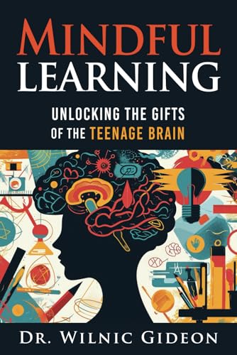 Mindful Learning: Unlocking the Gifts of the Teenage Brain