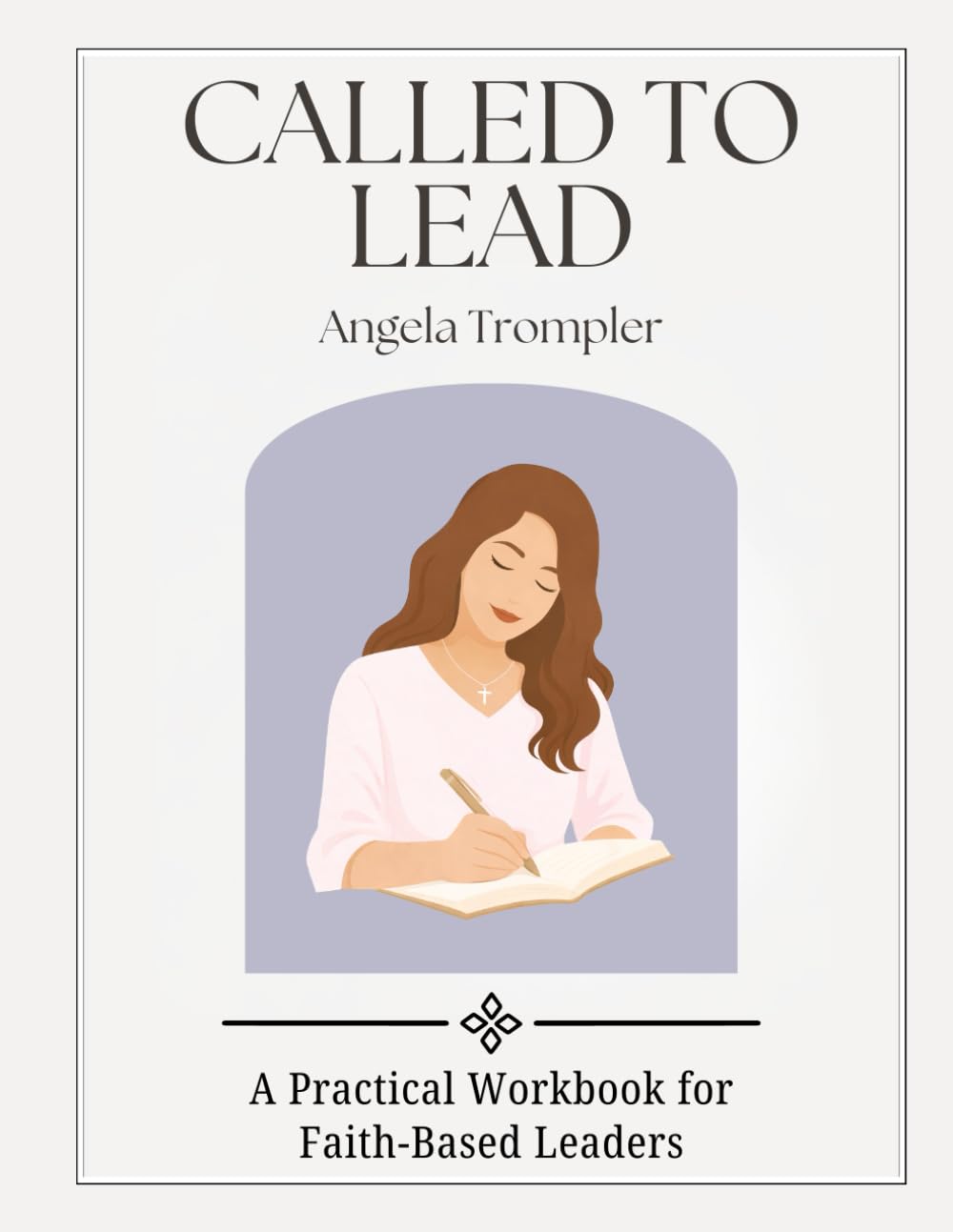 Called To Lead: A Practical Workbook for Faith-Based Leaders