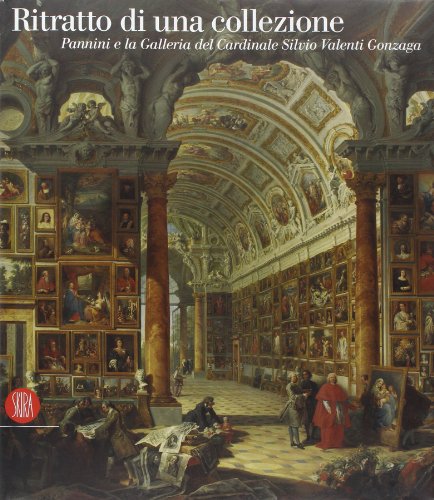 Ritratto Di Una Collezione Pannini E La Galleria Del Cardinale Silvio Valenti Gonzaga