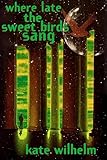 Where Late the Sweet Birds Sang: A Novel