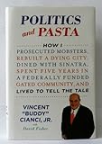 Politics and Pasta: How I Prosecuted Mobsters, Rebuilt a Dying City, Dined with Sinatra, Spent Five Years in a Federally Funded Gated Community, and Lived to Tell the Tale