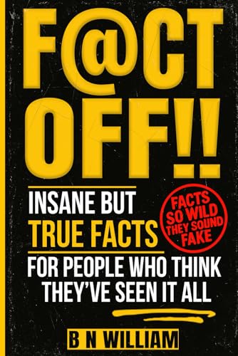 Fact Off!! – Insane but True Facts: Facts so Wild they Sound Fake: For People Who Think They’ve Seen it all