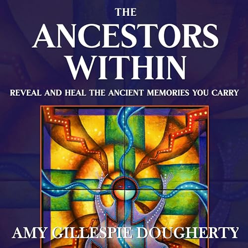 The Ancestors Within: Reveal and Heal the Ancient Memories You Carry (Authored by Amy Gillespie Dougherty) episode artwork