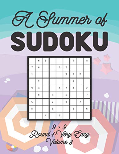 A Summer of Sudoku 9 x 9 Round 1: Very Easy Volume 8: Relaxation Sudoku Travellers Puzzle Book Vacation Games Japanese Logic Nine Numbers Mathematics ... Easy Level For All Ages Kids to Adults Gifts