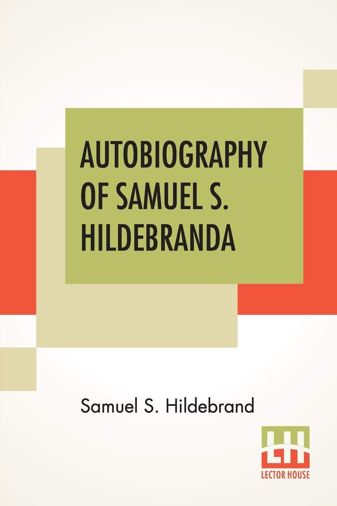 Autobiography Of Samuel S. Hildebrand: The Renowned Missouri "Bushwhacker" And Unconquerable Rob Roy Of America; Being His Complete Confession ... And A. Wendell Keith, M. D., Together Wit