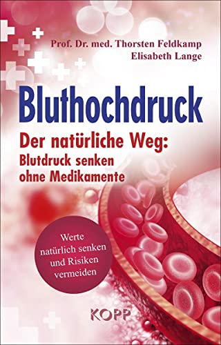 Bluthochdruck: Der natürliche Weg: Blutdruck senken ohne Medikamente Werte natürlich senken und Risiken vermeiden