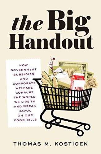 [(The Big Handout: How Government Subsidies and Corporate Welfare Corrupt the World We Live in and Wreak Havoc on Our Food Bills )] [Author: Thomas M Kostigen] [Oct-2011]