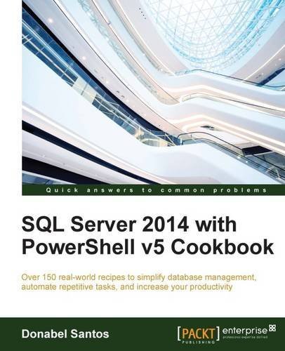 SQL Server 2014 with PowerShell v5 Cookbook by Donabel Santos (2015-12-04)