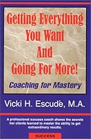 Getting Everything You Want and Going for More! Coaching for Mastery 0970530706 Book Cover