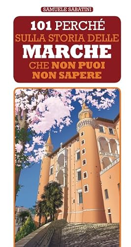 101 perché sulla storia delle Marche che non puoi non sapere