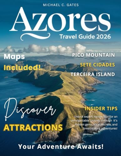 AZORES TRAVEL GUIDE 2026: Unlock the Magic of the Azores – Discover Hidden Valleys, Volcanic Wonders, Dramatic Landscapes, Authentic Local Culture, and Adventure-Packed Itineraries for Every Explorer.