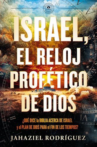 Israel, el reloj profético de Dios: Qué dice la Biblia acerca de Israel y el plan de Dios para el fin de los tiempos (Spanish Edition)