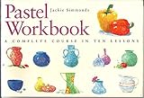 Pastel Workbook: A Complete Course in Ten Lessons