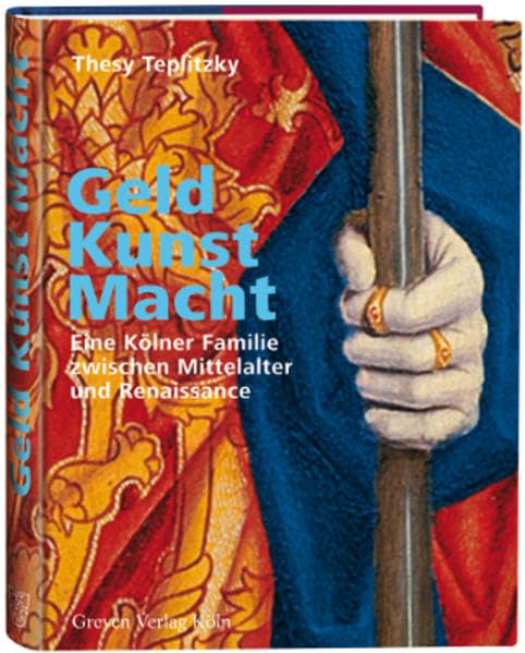 Geld, Kunst Macht. Eine Kölner Familie zwischen Mittelalter und Renaissance: Die Stiftungen der Familie Hackeney