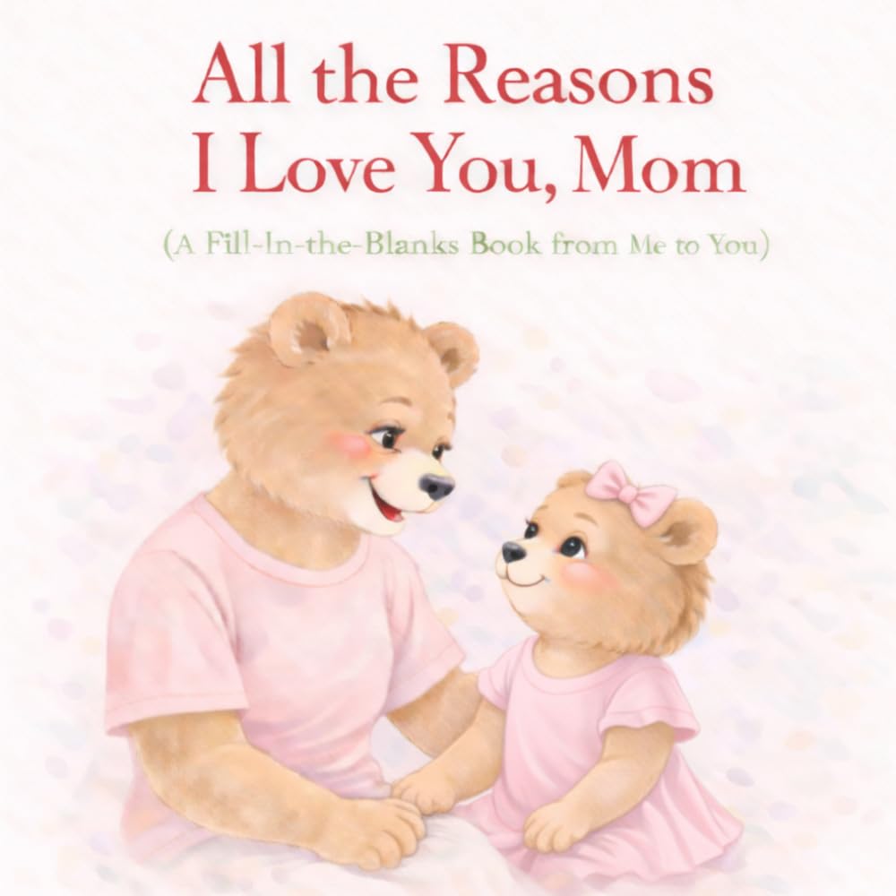 All the Reasons I Love You, Mom: A Fill-in-the-Blanks Book from daughter to mom