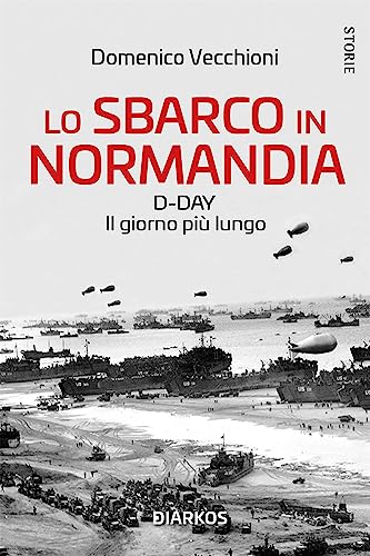 Lo sbarco in Normandia: D-DAY Il giorno più lungo