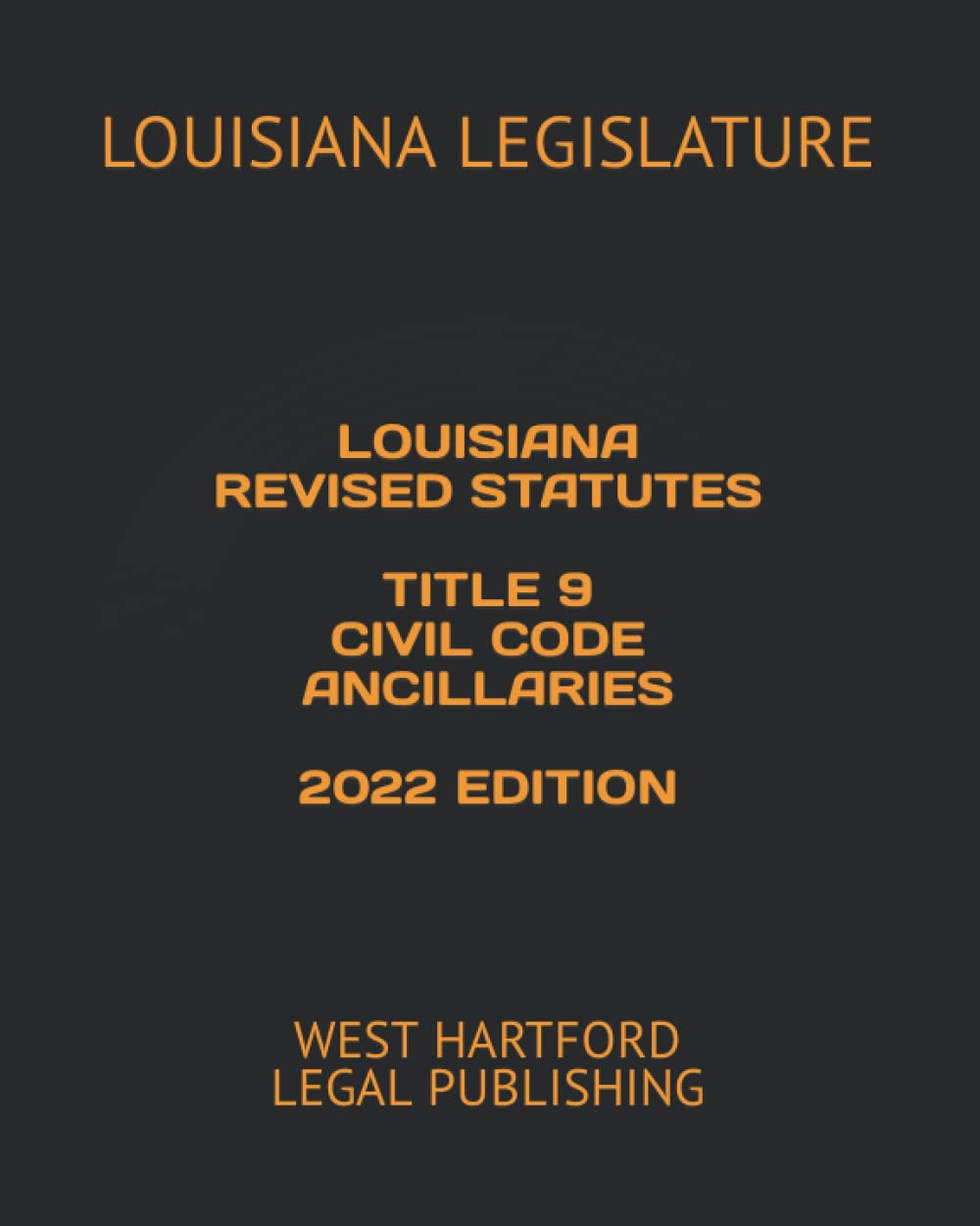 LOUISIANA REVISED STATUTES TITLE 9 CIVIL CODE ANCILLARIES 2022 EDITION WEST HARTFORD LEGAL