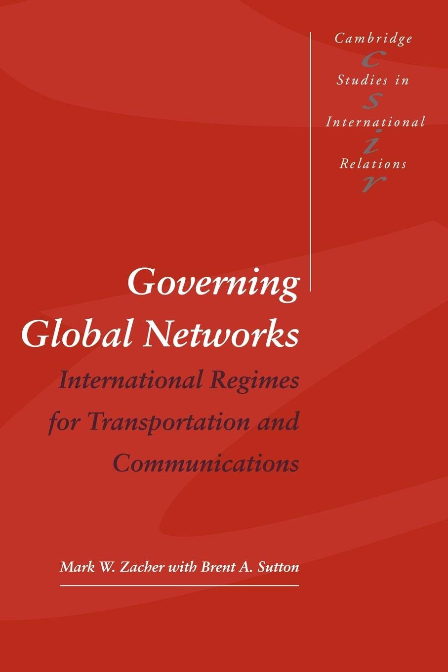 Governing Global Networks: International Regimes for Transportation and Communications: 44 (Cambridge Studies in International Relations, Series Number 44)