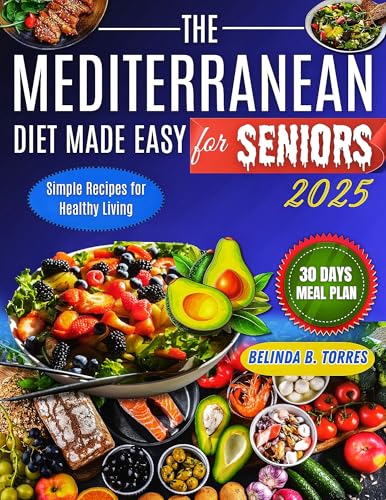 The Mediterranean Diet Made Easy For Seniors 2025: Simple Recipes for Healthy Living