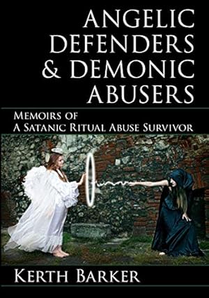 Angelic Defenders & Demonic Abusers: Memoirs of a Satanic Ritual Abuse Survivor