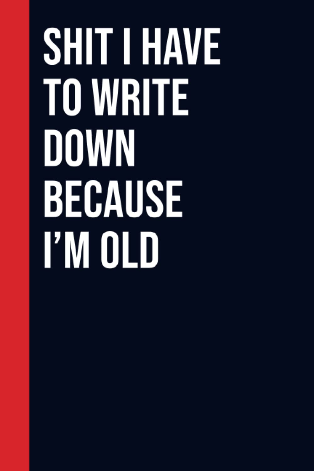 Shit I have to write down because I’m old: Perfect to the Office and Home | Gag Gift Idea for Coworkers | Birthday and Christmas Gift for Friend| Blank 6"x 9" Black Cover