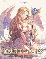 Beautiful Goddess: Anime Coloring Book for Adults with Warrior Goddess, Ancient Gods, Fairy Godmother, and Much More B0DBFXB8L6 Book Cover