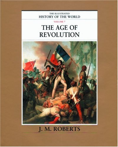 The Age of Revolution (The Illustrated History of the World, Volume 7)