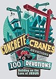 Concrete and Cranes: 100 Devotions Building on the Love of Jesus