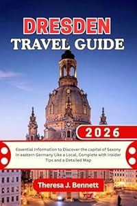 Dresden Travel Guide 2026: Essential Information to Discover the capital of Saxony in eastern Germany Like a Local, Complete with Insider Tips and a Detailed Map (See It Local, Map It Right Book 57)