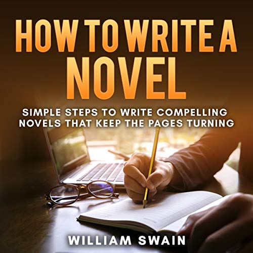 How to Write a Novel: Simple Steps to Write Compelling Novels That Keep