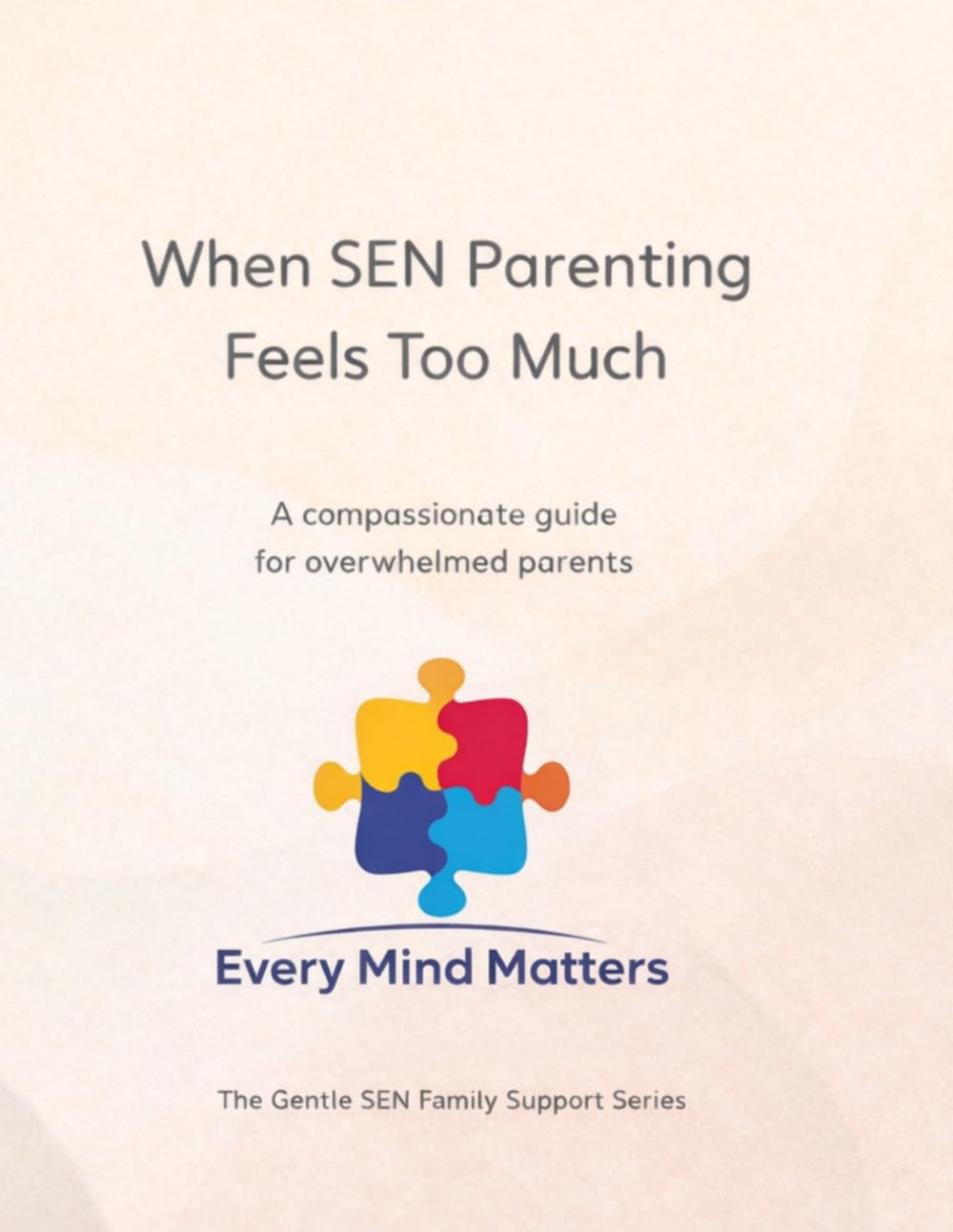 When SEN Parenting Feels Too Much: A compassionate guide for overwhelmed parents (The Gentle SEN Family Support Series)