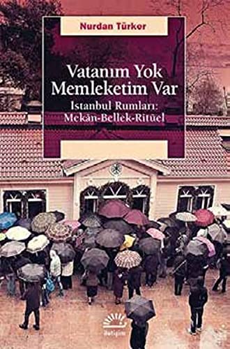 Vatanım Yok Memleketim Var: İstanbul Rumları: Mekan-Bellek-Ritüel